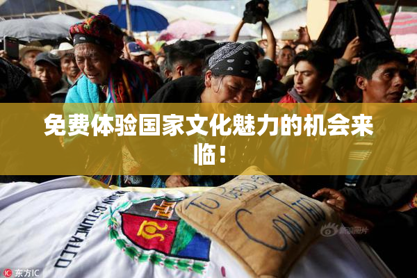 免费体验国家文化魅力的机会来临！