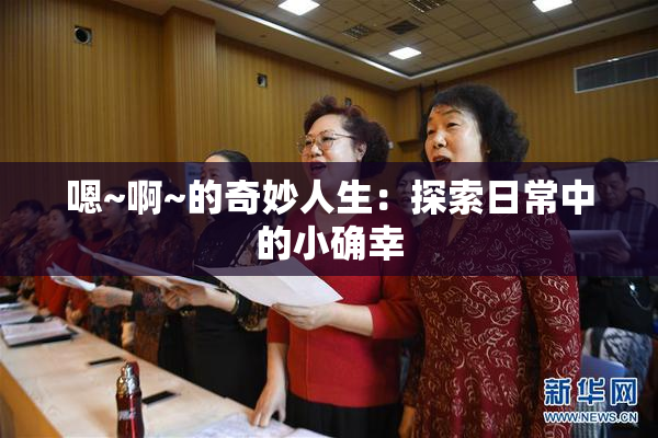 嗯~啊~的奇妙人生：探索日常中的小确幸