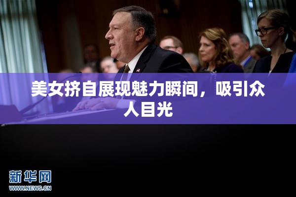 美女挤自展现魅力瞬间，吸引众人目光