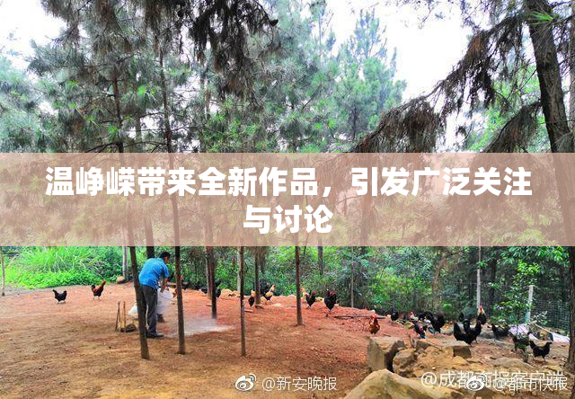 温峥嵘带来全新作品，引发广泛关注与讨论