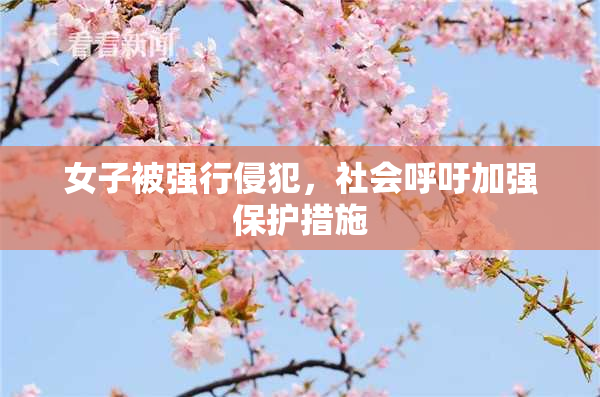 女子被强行侵犯，社会呼吁加强保护措施