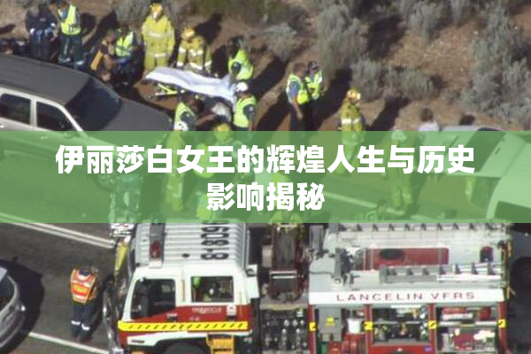 伊丽莎白女王的辉煌人生与历史影响揭秘