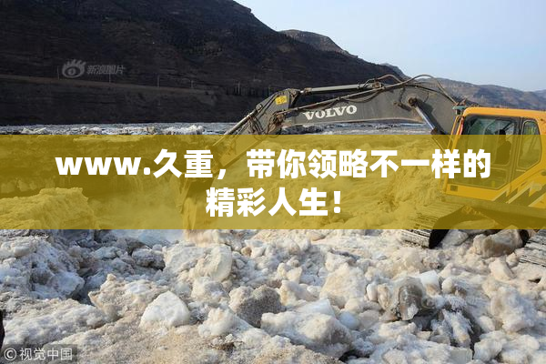 www.久重，带你领略不一样的精彩人生！