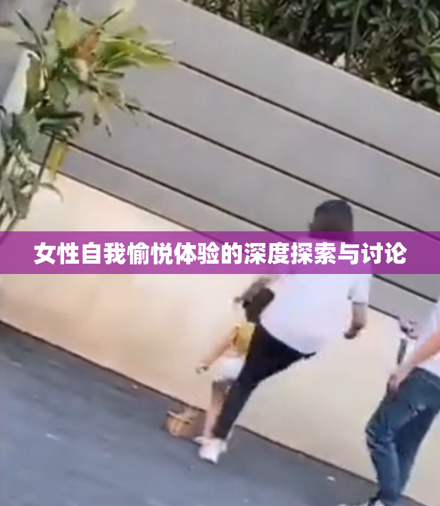女性自我愉悦体验的深度探索与讨论