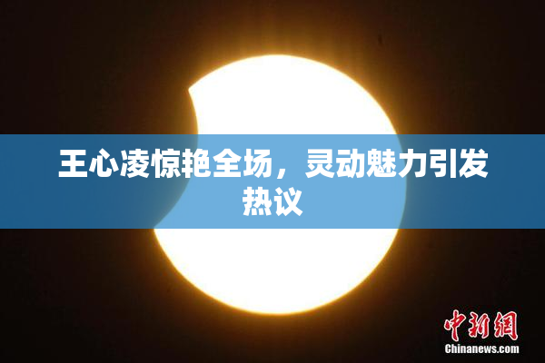 王心凌惊艳全场，灵动魅力引发热议