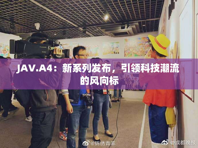 JAV.A4：新系列发布，引领科技潮流的风向标
