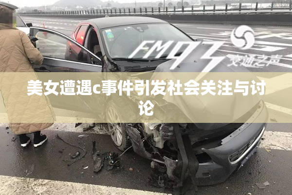 美女遭遇c事件引发社会关注与讨论