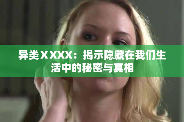异类ⅩXXX：揭示隐藏在我们生活中的秘密与真相