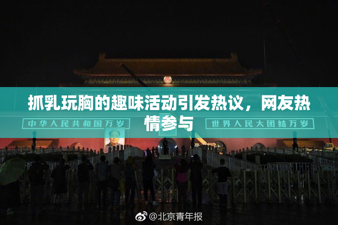 抓乳玩胸的趣味活动引发热议，网友热情参与