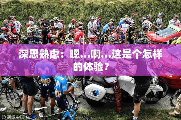 深思熟虑：嗯…啊…这是个怎样的体验？
