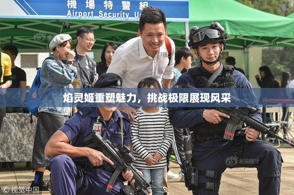 焰灵姬重塑魅力，挑战极限展现风采