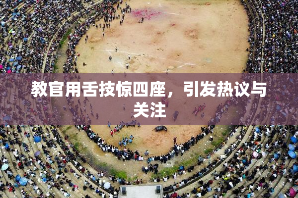 教官用舌技惊四座，引发热议与关注