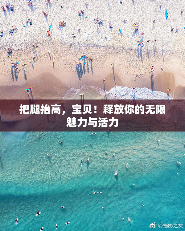 把腿抬高，宝贝！释放你的无限魅力与活力