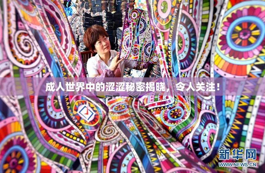 成人世界中的涩涩秘密揭晓，令人关注！