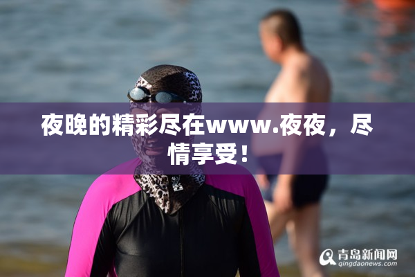 夜晚的精彩尽在www.夜夜，尽情享受！