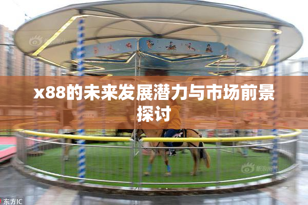 x88的未来发展潜力与市场前景探讨