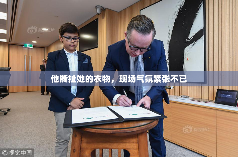 他撕扯她的衣物，现场气氛紧张不已