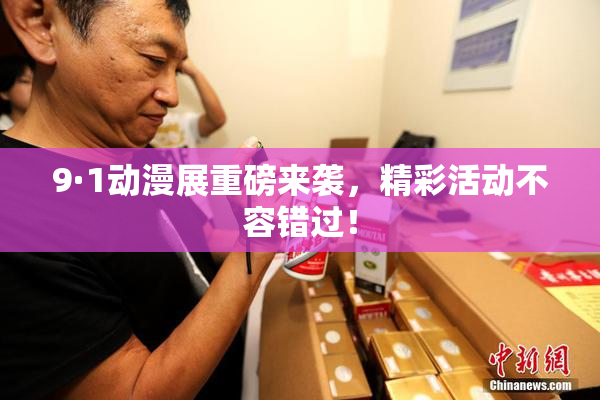 9·1动漫展重磅来袭，精彩活动不容错过！