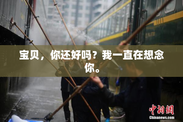 宝贝，你还好吗？我一直在想念你。