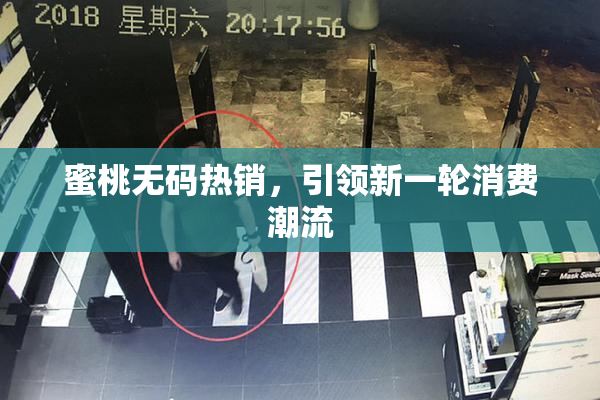 蜜桃无码热销，引领新一轮消费潮流