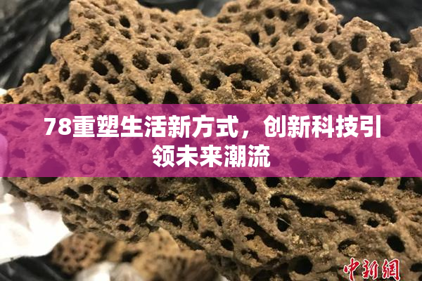 78重塑生活新方式，创新科技引领未来潮流