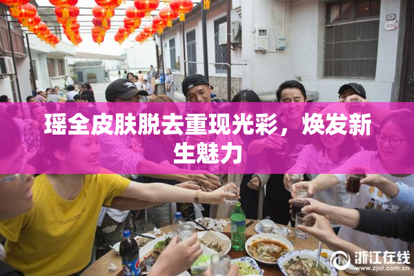 瑶全皮肤脱去重现光彩，焕发新生魅力