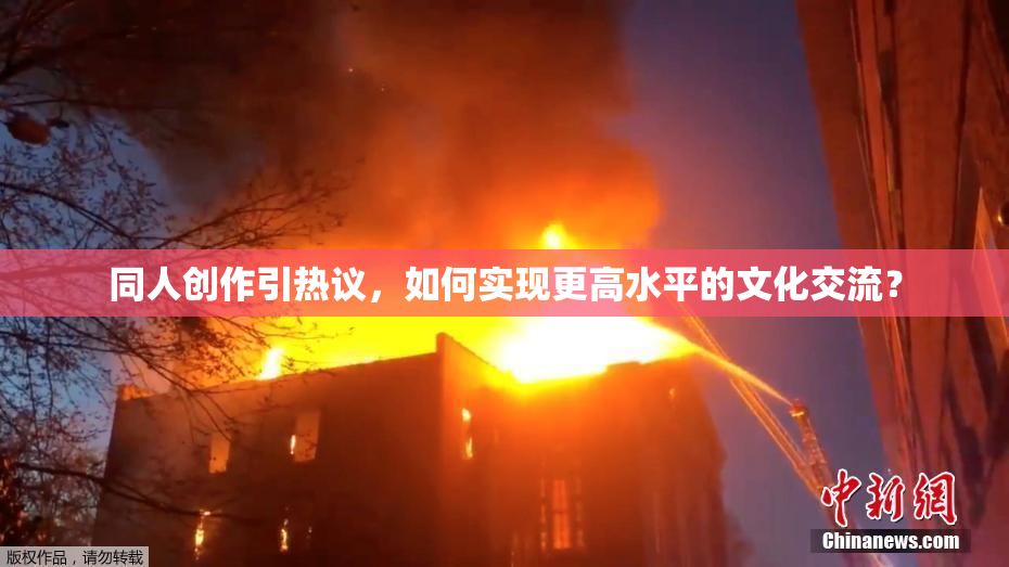 同人创作引热议，如何实现更高水平的文化交流？