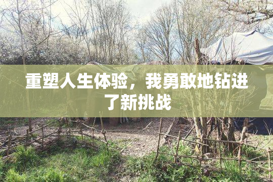 重塑人生体验，我勇敢地钻进了新挑战