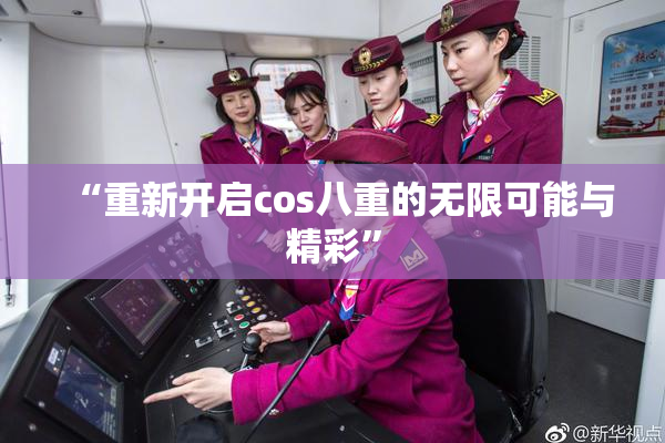 “重新开启cos八重的无限可能与精彩”