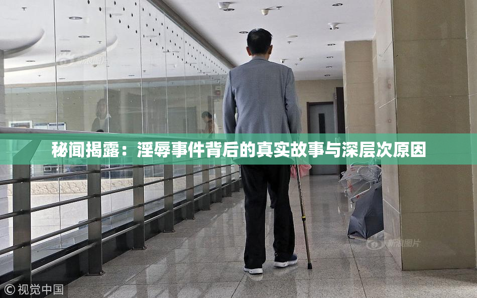秘闻揭露：淫辱事件背后的真实故事与深层次原因