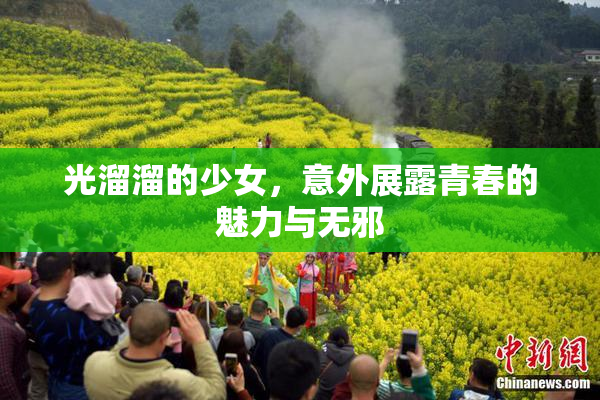 光溜溜的少女，意外展露青春的魅力与无邪
