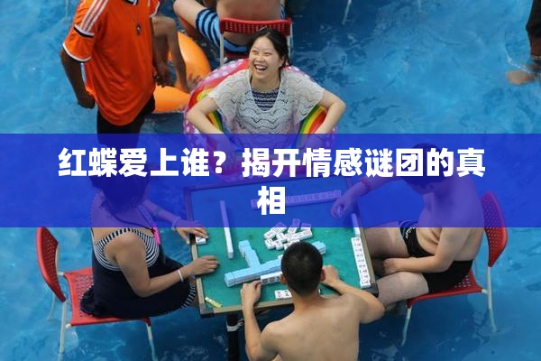 红蝶爱上谁？揭开情感谜团的真相