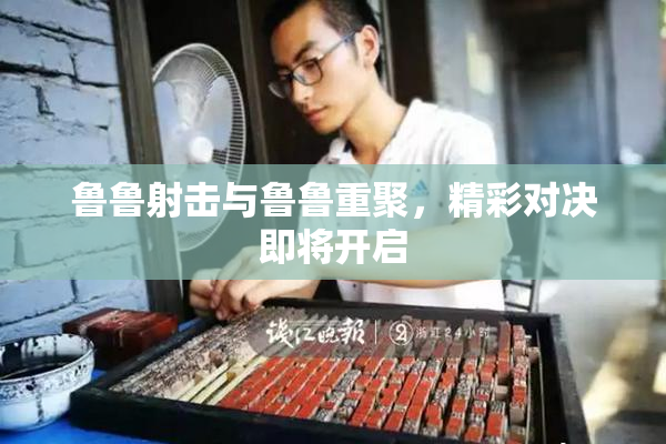 鲁鲁射击与鲁鲁重聚，精彩对决即将开启