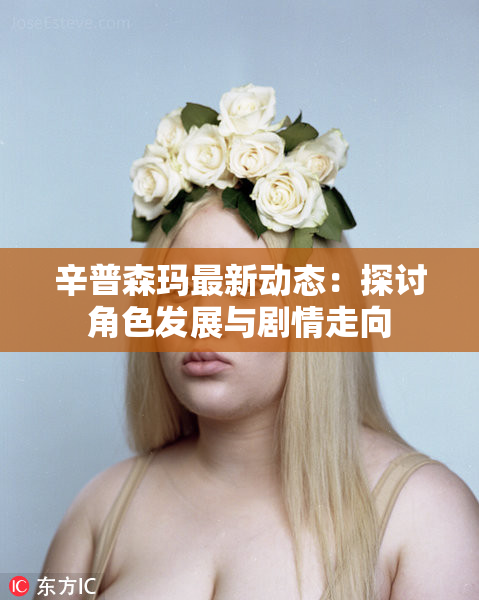 辛普森玛最新动态：探讨角色发展与剧情走向