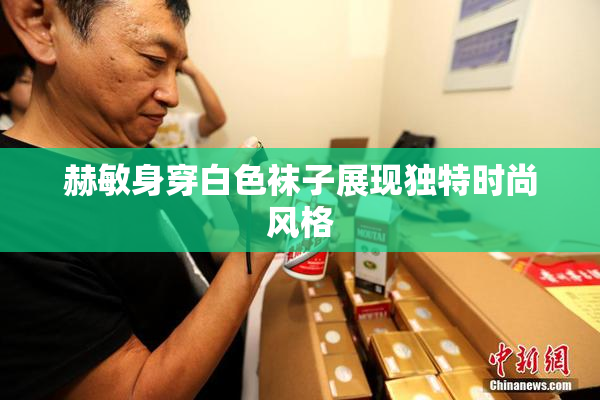 赫敏身穿白色袜子展现独特时尚风格