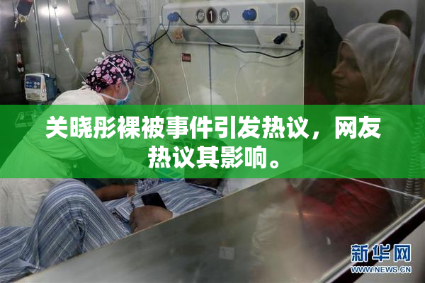 关晓彤裸被事件引发热议，网友热议其影响。