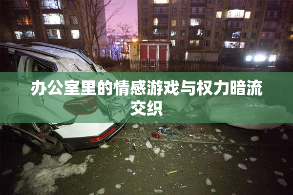 办公室里的情感游戏与权力暗流交织