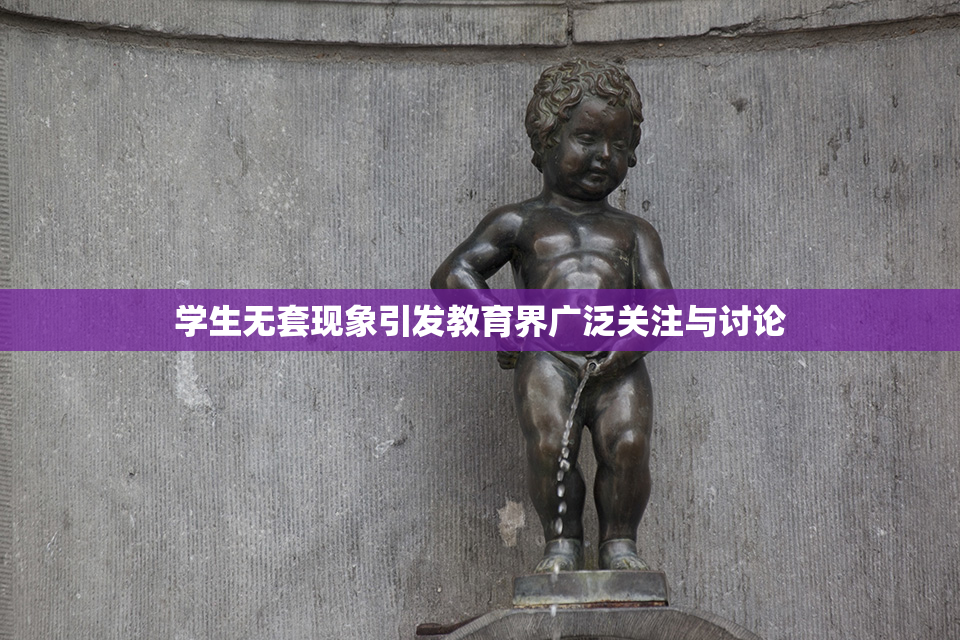 学生无套现象引发教育界广泛关注与讨论