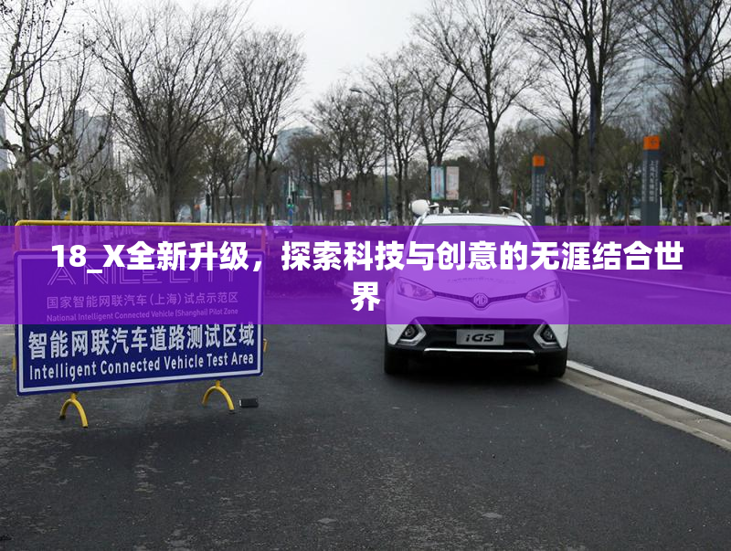 18_X全新升级，探索科技与创意的无涯结合世界