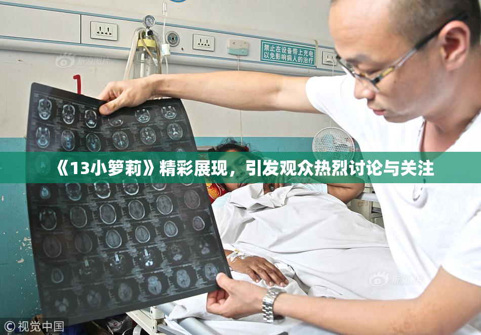 《13小箩莉》精彩展现，引发观众热烈讨论与关注