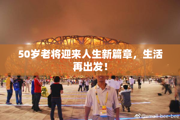 50岁老将迎来人生新篇章，生活再出发！