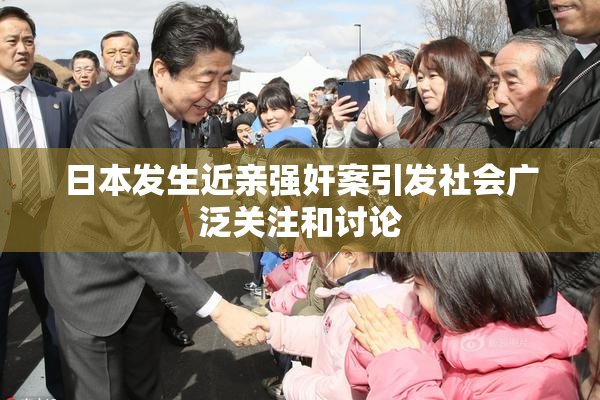 日本发生近亲强奸案引发社会广泛关注和讨论