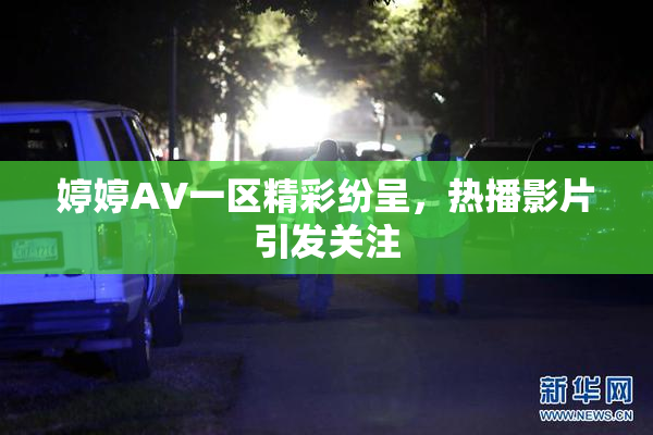 婷婷AV一区精彩纷呈，热播影片引发关注