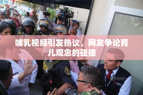 哺乳视频引发热议，网友争论育儿观念的碰撞