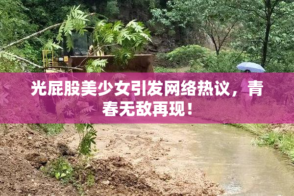 光屁股美少女引发网络热议，青春无敌再现！