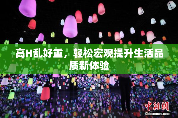 高H乱好重，轻松宏观提升生活品质新体验