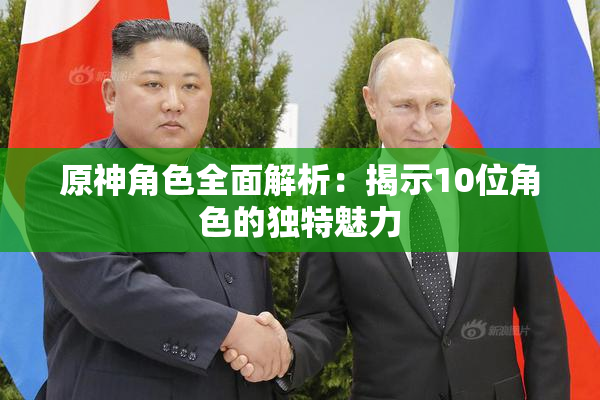 原神角色全面解析：揭示10位角色的独特魅力