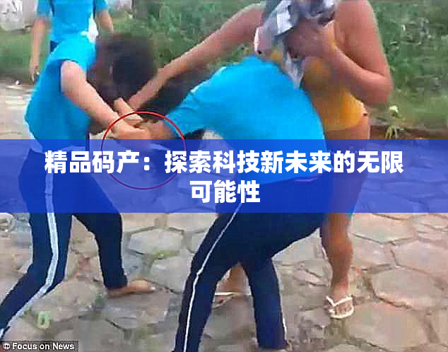 精品码产：探索科技新未来的无限可能性
