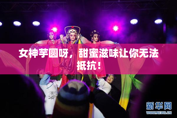 女神芋圆呀，甜蜜滋味让你无法抵抗！