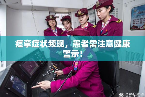 痉挛症状频现，患者需注意健康警示！